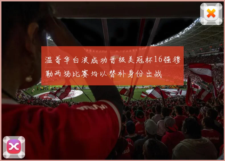 温哥华白浪成功晋级美冠杯16强穆勒两场比赛均以替补身份出战